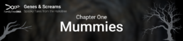 Genes and Screams: Spooky Tales from the Hallotree, Chapter One: Mummies. Stories of mummies found through DNA testing that you might connect to through DNA.