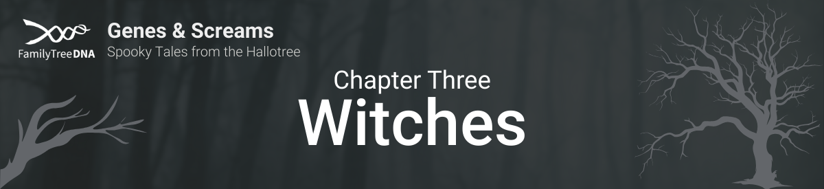 Genes and Screams: Spooky Tales from the Hallotree, Chapter Three: Witches. Stories of witch trials found through DNA testing that you might connect to through DNA.