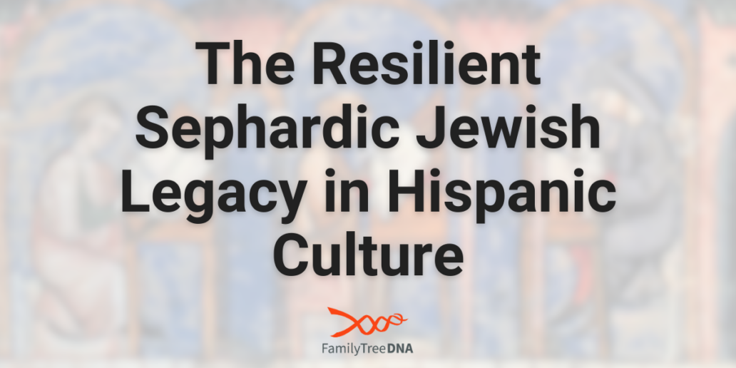 The Resilient Sephardic Jewish Legacy in Hispanic Culture - FamilyTreeDNA Blog