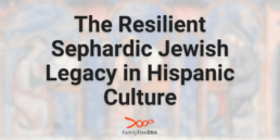 The Resilient Sephardic Jewish Legacy in Hispanic Culture - FamilyTreeDNA Blog