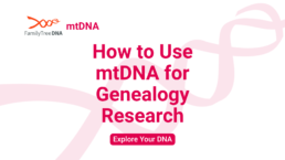 How to Use mtDNA for Genealogy Research_Explore Your DNA_FamilyTreeDNA