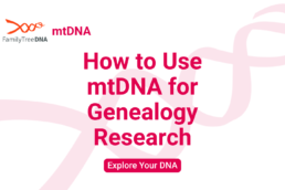 How to Use mtDNA for Genealogy Research_Explore Your DNA_FamilyTreeDNA