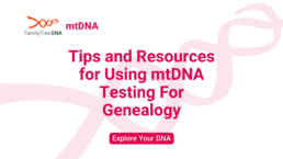 Tips and Resources for Using mtDNA Testing For Genealogy_Explore Your DNA_FamilyTreeDNA