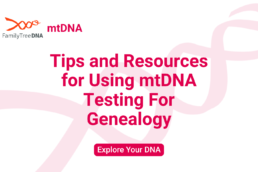 Tips and Resources for Using mtDNA Testing For Genealogy_Explore Your DNA_FamilyTreeDNA