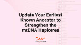 Update Your Earliest Known Ancestor to Strengthen the mtDNA Haplotree - FamilyTreeDNA Blog