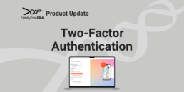 FamilyTreeDNA product update announcing two-factor authentication (2FA) to improve account security and protect DNA results.